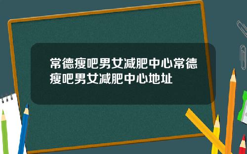 常德瘦吧男女减肥中心常德瘦吧男女减肥中心地址