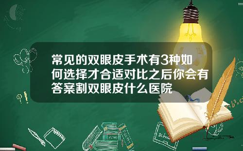 常见的双眼皮手术有3种如何选择才合适对比之后你会有答案割双眼皮什么医院