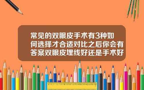 常见的双眼皮手术有3种如何选择才合适对比之后你会有答案双眼皮埋线好还是手术好一点