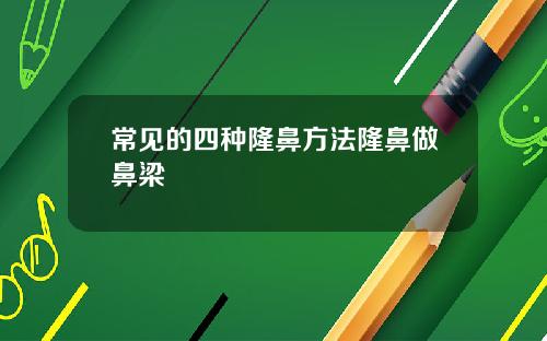 常见的四种隆鼻方法隆鼻做鼻梁