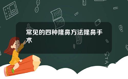 常见的四种隆鼻方法隆鼻手术