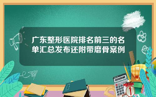 广东整形医院排名前三的名单汇总发布还附带磨骨案例