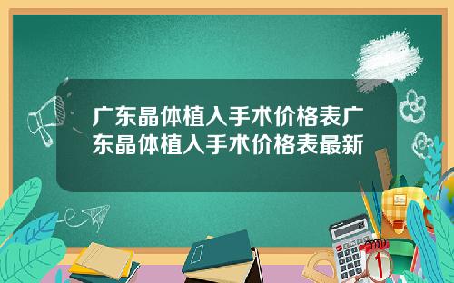 广东晶体植入手术价格表广东晶体植入手术价格表最新