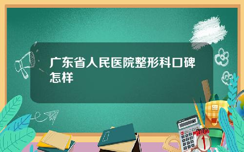 广东省人民医院整形科口碑怎样