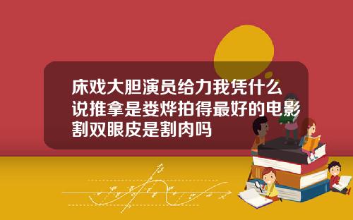 床戏大胆演员给力我凭什么说推拿是娄烨拍得最好的电影割双眼皮是割肉吗