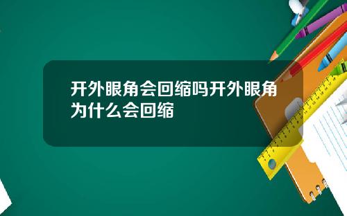 开外眼角会回缩吗开外眼角为什么会回缩
