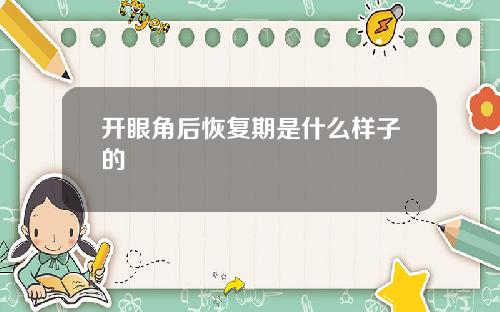 开眼角后恢复期是什么样子的