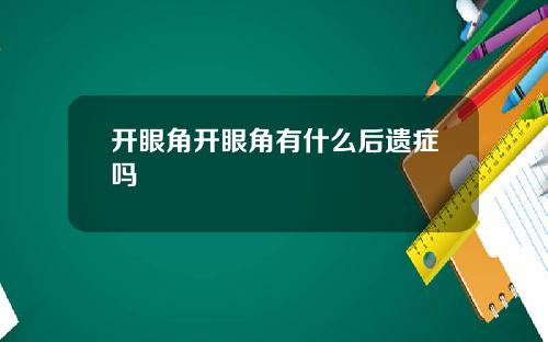开眼角开眼角有什么后遗症吗
