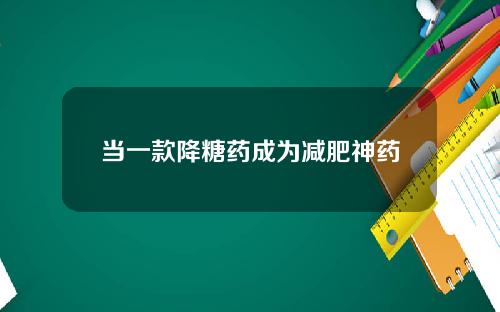 当一款降糖药成为减肥神药