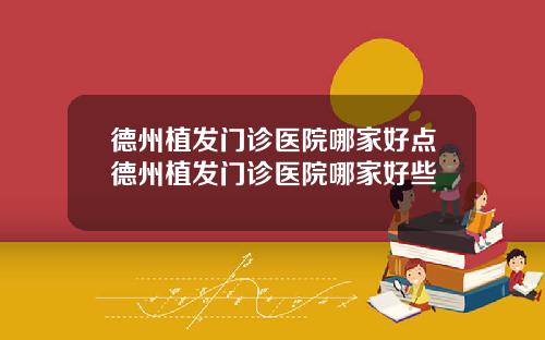 德州植发门诊医院哪家好点德州植发门诊医院哪家好些