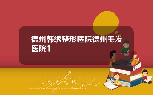 德州韩绣整形医院德州毛发医院1