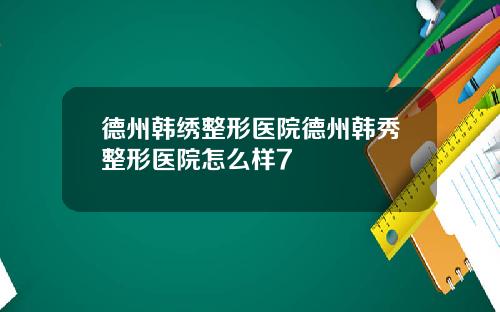 德州韩绣整形医院德州韩秀整形医院怎么样7