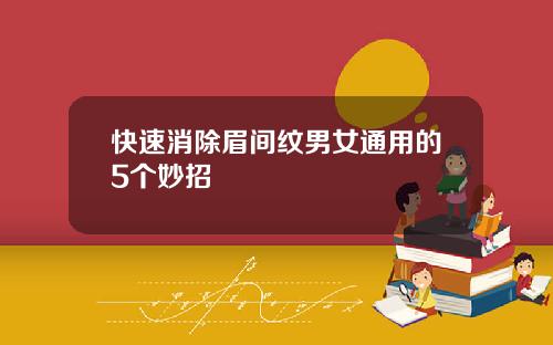 快速消除眉间纹男女通用的5个妙招