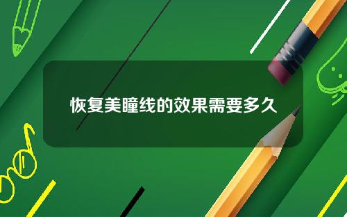 恢复美瞳线的效果需要多久
