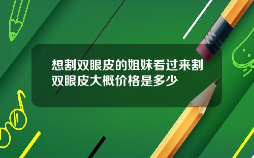 想割双眼皮的姐妹看过来割双眼皮大概价格是多少