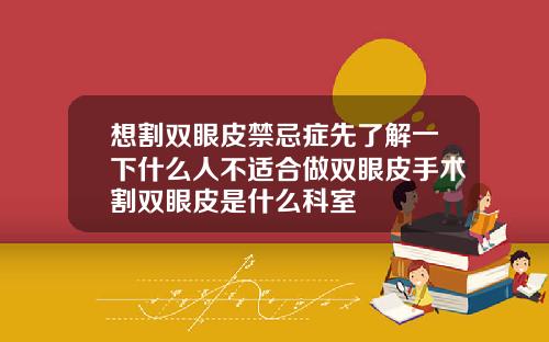 想割双眼皮禁忌症先了解一下什么人不适合做双眼皮手术割双眼皮是什么科室