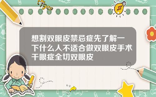 想割双眼皮禁忌症先了解一下什么人不适合做双眼皮手术干眼症全切双眼皮