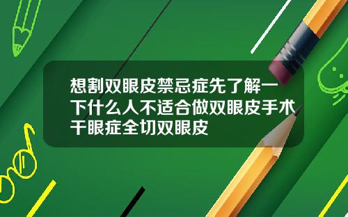 想割双眼皮禁忌症先了解一下什么人不适合做双眼皮手术干眼症全切双眼皮