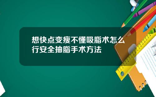 想快点变瘦不懂吸脂术怎么行安全抽脂手术方法