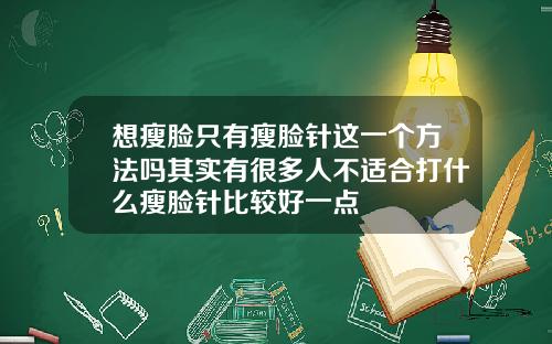 想瘦脸只有瘦脸针这一个方法吗其实有很多人不适合打什么瘦脸针比较好一点