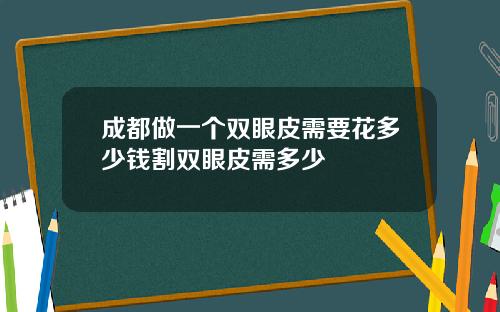 成都做一个双眼皮需要花多少钱割双眼皮需多少