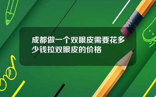 成都做一个双眼皮需要花多少钱拉双眼皮的价格