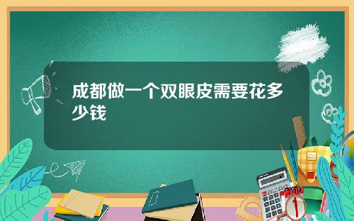 成都做一个双眼皮需要花多少钱