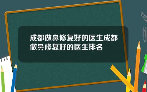 成都做鼻修复好的医生成都做鼻修复好的医生排名
