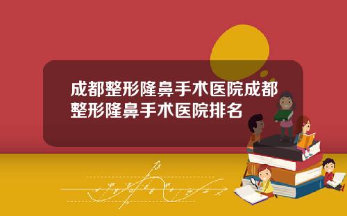 成都整形隆鼻手术医院成都整形隆鼻手术医院排名