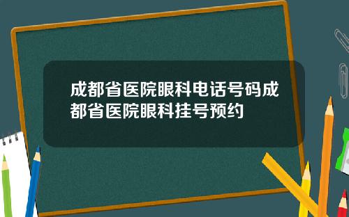 成都省医院眼科电话号码成都省医院眼科挂号预约