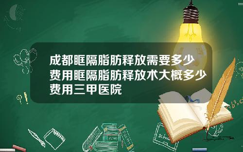 成都眶隔脂肪释放需要多少费用眶隔脂肪释放术大概多少费用三甲医院