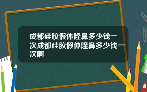 成都硅胶假体隆鼻多少钱一次成都硅胶假体隆鼻多少钱一次啊