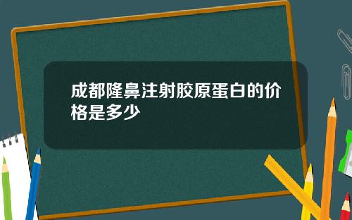 成都隆鼻注射胶原蛋白的价格是多少
