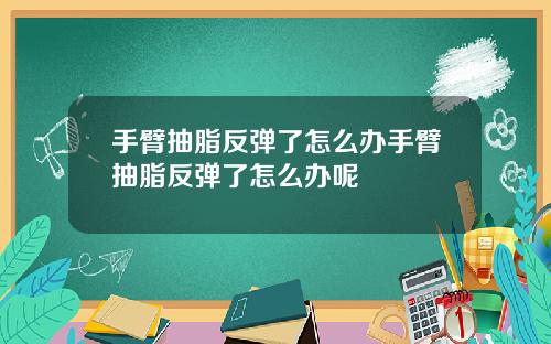 手臂抽脂反弹了怎么办手臂抽脂反弹了怎么办呢