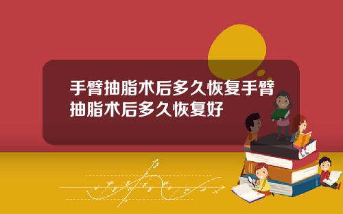 手臂抽脂术后多久恢复手臂抽脂术后多久恢复好