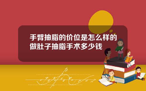 手臂抽脂的价位是怎么样的做肚子抽脂手术多少钱