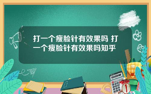 打一个瘦脸针有效果吗 打一个瘦脸针有效果吗知乎