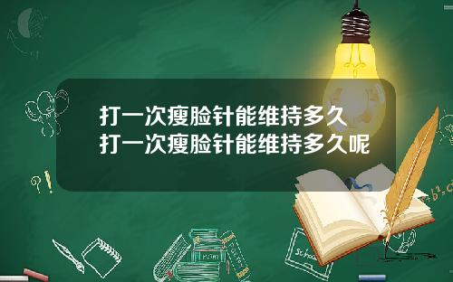 打一次瘦脸针能维持多久 打一次瘦脸针能维持多久呢