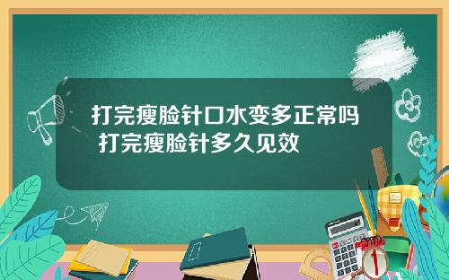 打完瘦脸针口水变多正常吗 打完瘦脸针多久见效