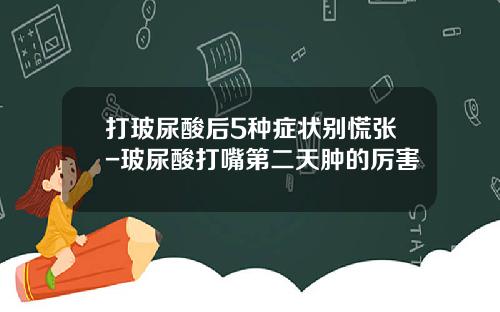 打玻尿酸后5种症状别慌张-玻尿酸打嘴第二天肿的厉害