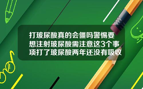 打玻尿酸真的会僵吗警惕要想注射玻尿酸需注意这3个事项打了玻尿酸两年还没有吸收