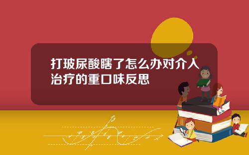 打玻尿酸瞎了怎么办对介入治疗的重口味反思
