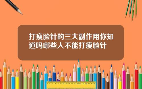 打瘦脸针的三大副作用你知道吗哪些人不能打瘦脸针