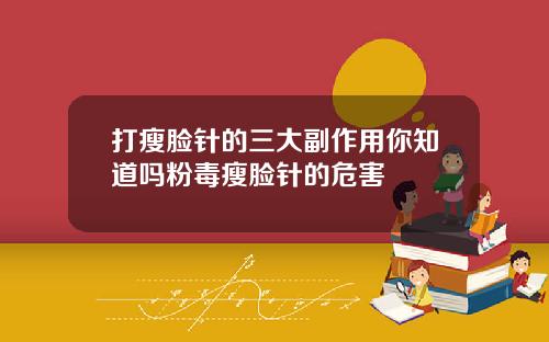 打瘦脸针的三大副作用你知道吗粉毒瘦脸针的危害