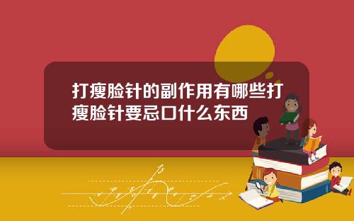 打瘦脸针的副作用有哪些打瘦脸针要忌口什么东西