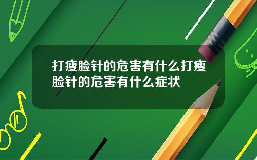 打瘦脸针的危害有什么打瘦脸针的危害有什么症状