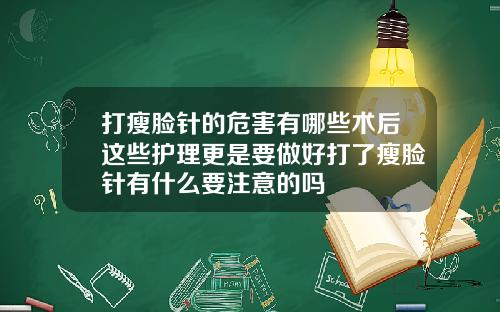 打瘦脸针的危害有哪些术后这些护理更是要做好打了瘦脸针有什么要注意的吗