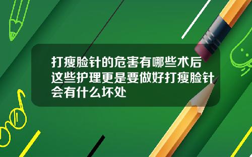 打瘦脸针的危害有哪些术后这些护理更是要做好打瘦脸针会有什么坏处