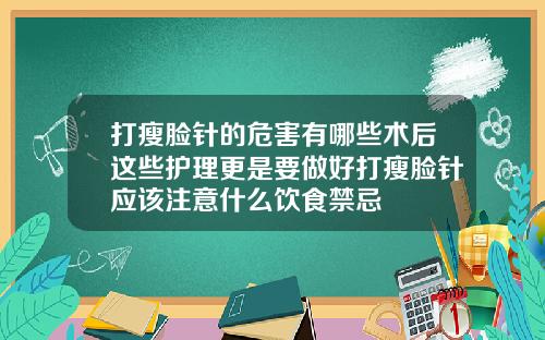 打瘦脸针的危害有哪些术后这些护理更是要做好打瘦脸针应该注意什么饮食禁忌