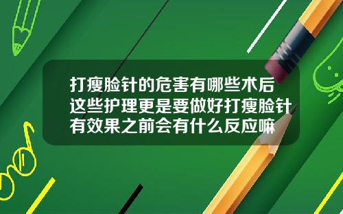 打瘦脸针的危害有哪些术后这些护理更是要做好打瘦脸针有效果之前会有什么反应嘛